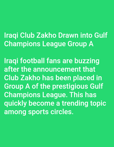 The scene depicts a digital screen or graphic, located in Venecia, Costa Rica, displaying white text on a solid, vibrant green background. The text consists of two paragraphs, formatted with the first paragraph acting as a headline. The headline reads: 'Iraqi Club Zakho Drawn into Gulf Champions League Group A'. The second paragraph provides further information: 'Iraqi football fans are buzzing after the announcement that Club Zakho has been placed in Group A of the prestigious Gulf Champions League. This has quickly become a trending topic among sports circles.' There are no discernible people, objects other than the text, or specific environmental features such as architecture or landscape visible within the image frame. The primary subject is textual information related to sports news, specifically football.