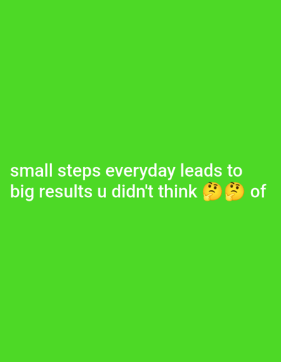The image is a vibrant green background with white text. The text reads "small steps everyday leads to big results u didn't think of" followed by two thinking face emojis. There is no indication of Takau, Nigeria, or any urban environment.