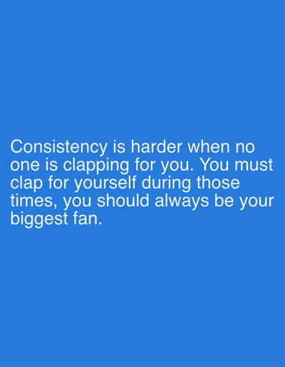 The image shows a blue background with white text. The text reads: "Consistency is harder when no one is clapping for you. You must clap for yourself during those times, you should always be your biggest fan." The image does not contain any information about Winsford, United Kingdom.