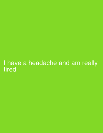 The image is a solid green background with the text "I have a headache and am really tired" written in white. There is no geographical context within the image, so I cannot provide details about the location in the city of Wealden, United Kingdom.