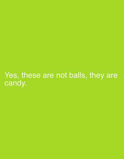 The image displays a solid lime green background. White sans-serif text is centrally aligned in the lower left quadrant, stating: "Yes, these are not balls, they are candy." No discernible physical location, environment, people, subjects, objects other than the text, actions, or interactions are visually present to identify a specific scene within the city of Capital City of Prague, Czechia.
