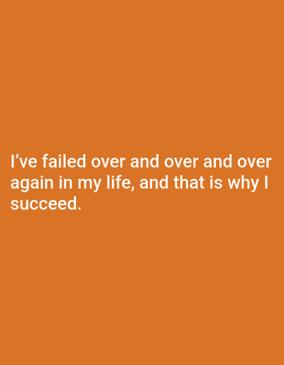 The image is an orange background with white text. The text reads "I've failed over and over and over again in my life, and that is why I succeed." There are no people, objects, actions, or interactions visible in the image. The location in the city of Rafin Bauna, Nigeria is not relevant to the content of the image.