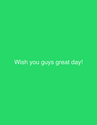 The image is a digitally created graphic with a bright green background. White text is superimposed in the center, reading "Wish you guys great day!". There are no people, objects, or environmental details present; it is purely a text-based image against a solid color.