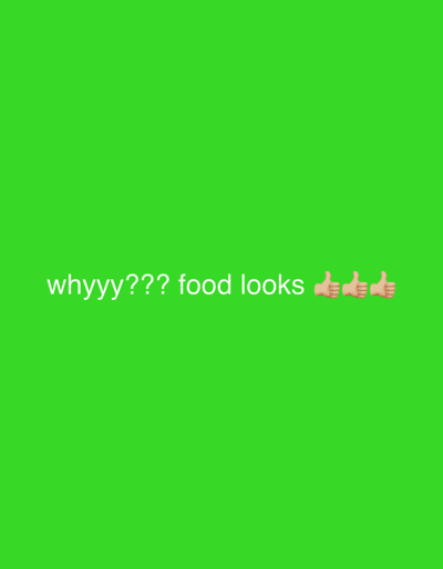A solid green background displays the white text "whyyy??? food looks" followed by three thumbs-up emojis. The text and emojis are positioned near the center of the frame, creating a simple, text-based composition.