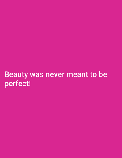 A solid pink background with the text "Beauty was never meant to be perfect!" The words are stacked on top of each other in a simple, white font, appearing near the lower left portion of the image.