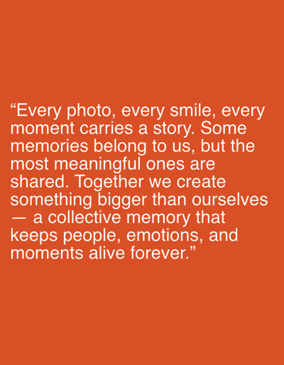 The image shows a quote in white text on an orange background. The quote reads: "Every photo, every smile, every moment carries a story. Some memories belong to us, but the most meaningful ones are shared. Together we create something bigger than ourselves - a collective memory that keeps people, emotions, and moments alive forever."