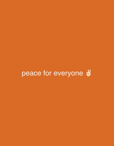 The image displays a solid, deep orange background. Centered horizontally and vertically in the lower half of the frame, the phrase "peace for everyone" is rendered in white, lowercase, sans-serif typography. Immediately to the right of the text, a white peace sign emoji (depicting a hand making a V-sign with two fingers raised) is present. There are no individuals, physical objects, actions, interactions, or environmental features depicted. No geographical location is shown or inferable from the visual content.