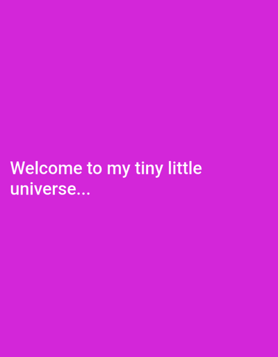 The image displays white text on a plain purple background. The text reads "Welcome to my tiny little universe...". There are no people, objects, or environmental details visible in the image, and therefore no information that could be used to determine a location in Limuru Central ward, Kenya.