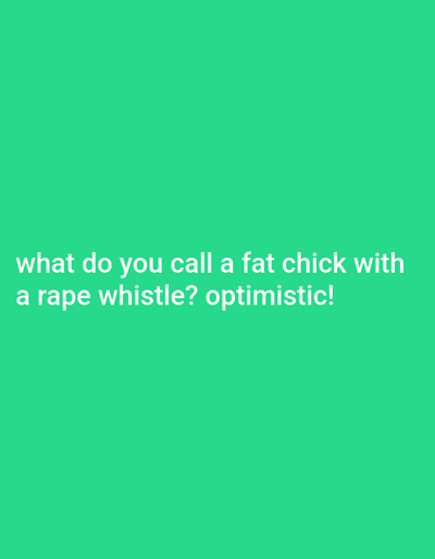The image is a plain green background with white text that reads, "what do you call a fat chick with a rape whistle? optimistic!"