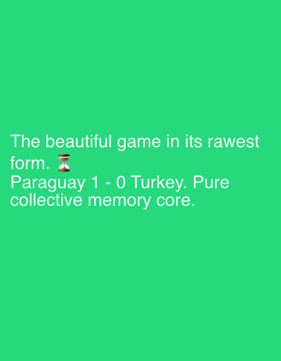 The image is a bright green background with white text. The text reads: "The beautiful game in its rawest form. ⏳ Paraguay 1 - 0 Turkey. Pure collective memory core." There are no people, objects, or environmental details visible in the image besides the text itself. The image does not contain any information about the city of Yangiiul, Uzbekistan.