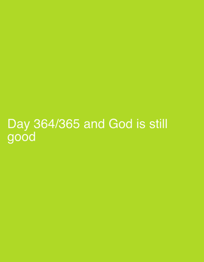 The image displays a digital graphic with a solid lime green background. In the lower-left quadrant, white sans-serif text is present, reading "Day 364/365 and God is still good." No discernible people, subjects, objects, actions, or interactions are visible. The environment consists solely of the colored background and text. The image contains no visual elements to indicate a specific location within the city of Okinni, Nigeria, or any other geographical area.