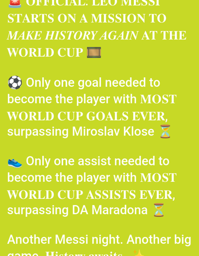 This media file is a graphic with text overlayed on a bright yellow-green background. The text, predominantly in white with some in yellow, announces that Leo Messi is starting on a mission to "make history again at the World Cup."
The graphic highlights two potential achievements for Messi:
1. He needs "only one goal" to become the player with the most World Cup goals ever, surpassing Miroslav Klose. This point is accompanied by a soccer ball emoji.
2. He needs "only one assist" to become the player with the most World Cup assists ever, surpassing "DA Maradona." This point is accompanied by a running shoe emoji.
The graphic concludes with the statement, "Another Messi night. Another big... History awaits," implying anticipation for significant events related to the footballer. Emojis of a film reel and an hourglass appear next to the respective achievements, symbolizing the historical nature of the potential records.
The provided location context of "Unguwar Shanu, Nigeria" is not directly depicted or referenced within the image itself. The media file appears to be a sports-related announcement or celebratory graphic focused on football (soccer) achievements. The overall tone is one of excitement and anticipation.