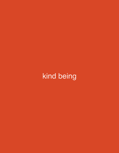 The image is a solid, vibrant orange background with the words "kind being" written in white text centered on the lower half of the image. There are no people, subjects, objects, actions, or interactions depicted in the image. The environment is an abstract, featureless orange expanse. The location in the city of Reifild-Ist, Nigeria, is not applicable as the image is purely textual on a plain background and does not depict any specific geographical setting or landmarks.