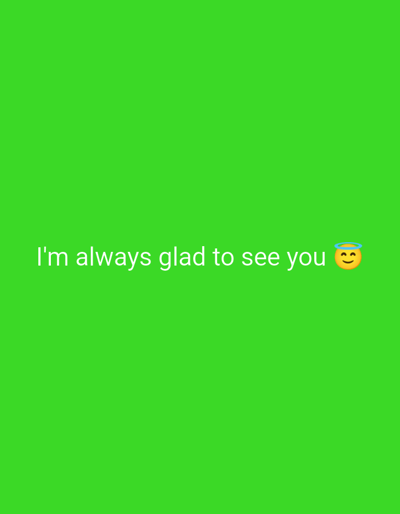 The image is a screenshot of a social media story with a vibrant green background. White text in a sans-serif font reads "I'm always glad to see you" on the lower left side of the screen. To the right of the text, there is a yellow emoji with closed eyes and a gentle smile, with a halo above its head, symbolizing an angelic or benevolent expression. The scene is static and does not depict any specific location in Waiblingen, Germany, or any identifiable people or actions.