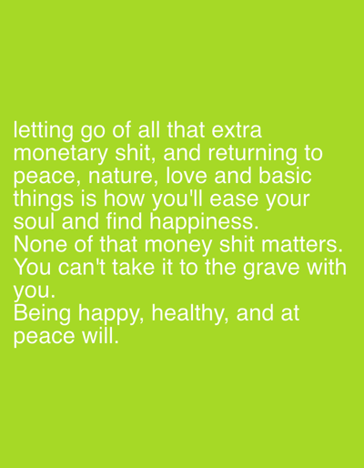 The image is a text-based graphic with white text on a green background. The text reads: "letting go of all that extra monetary shit, and returning to peace, nature, love and basic things is how you'll ease your soul and find happiness. None of that money shit matters. You can't take it to the grave with you. Being happy, healthy, and at peace will." There is no indication of the city Agba Umana, Nigeria in the image.