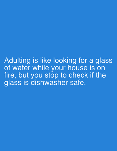 The image displays a blue background with white text. The text reads: "Adulting is like looking for a glass of water while your house is on fire, but you stop to check if the glass is dishwasher safe." There are no elements in the image that could be used to identify a location in Zlatar, Bulgaria.