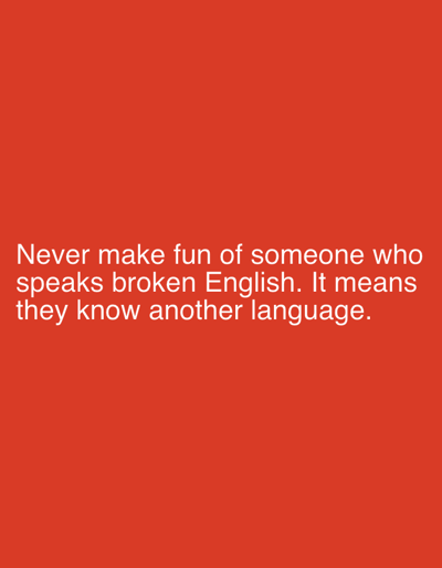 The image is a photograph with a bright red background. In the center of the image, white text is displayed. The text reads: "Never make fun of someone who speaks broken English. It means they know another language." The image does not depict any specific location in Рудзенскі сельскі Савет, Belarus, or any people, subjects, objects, actions, or interactions. It is a simple, graphic presentation of a quote.