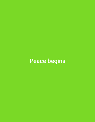 The image is a plain, bright green background. In the center of the image, white text reads "Peace begins". There are no people, objects, or any discernible scene or setting. The image does not contain any information about the time of day, weather, or location cues.
