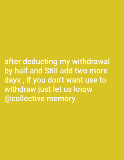 A digital graphic features white sans-serif text against a solid yellow background. The text reads: 'after deducting my withdrawal by half and Still add two more days , if you don't want use to withdraw just let us know @collective memory'. This message articulates a grievance regarding a financial withdrawal process, specifically citing a deduction by half and an additional two-day delay. The communication is situated contextually within the city of Magboro, Nigeria.