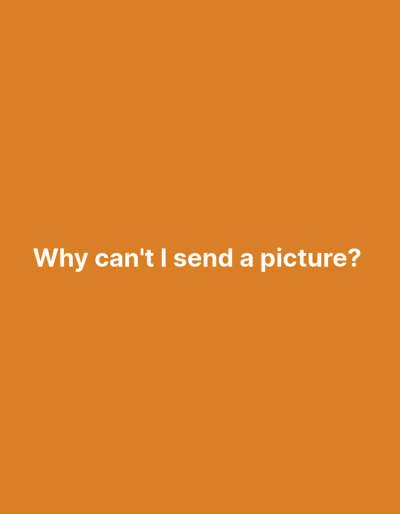 The media file is a simple, flat image with a solid orange background. White text is displayed in the center of the image, which reads: "Why can't I send a picture?". There are no people, objects, scenes, settings, or activities depicted. The image is purely text on a colored background. There are no discernible details related to time of day, weather, location, or emotions. The only notable detail is the white text against the orange background.