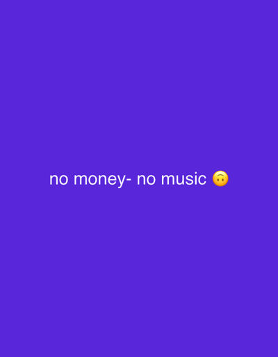 The media file is a static image with a solid purple background. Centered on the background, in white text, is the phrase "no money- no music" followed by a yellow smiley face emoji. There are no people, objects, or any discernible scene depicted in the image. The activity, if any, is implied by the text. The text expresses a sentiment that the absence of money leads to the absence of music. There are no location cues, time of day, or weather information visible. The emotion conveyed by the text and emoji is one of mild resignation or perhaps a wry observation.