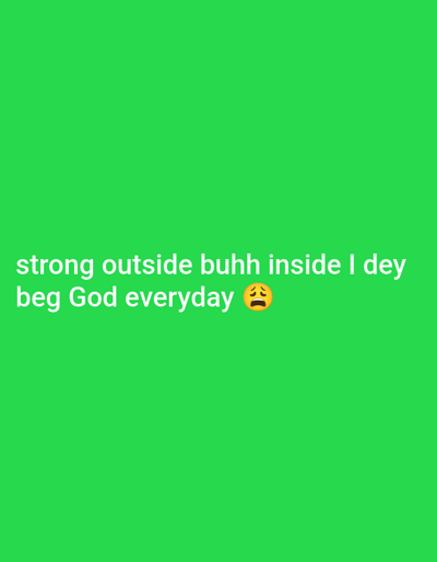 The image displays text on a bright green background. The text reads: "strong outside buhh inside I dey beg God everyday". To the right of "everyday" is a sad emoji. The image appears to be a social media post or graphic, with no discernible location in Ijegun, Nigeria, or any other specific urban setting. There are no people, objects, actions, or interactions to describe.
