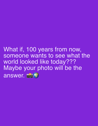 The image displays white text on a solid purple background. The text reads: "What if, 100 years from now, someone wants to see what the world looked like today??? Maybe your photo will be the answer." Below the text are two emojis: a camera and a globe. The image is a digital graphic, not a photograph of a real-world scene in Strombeek-Bever, Belgium.