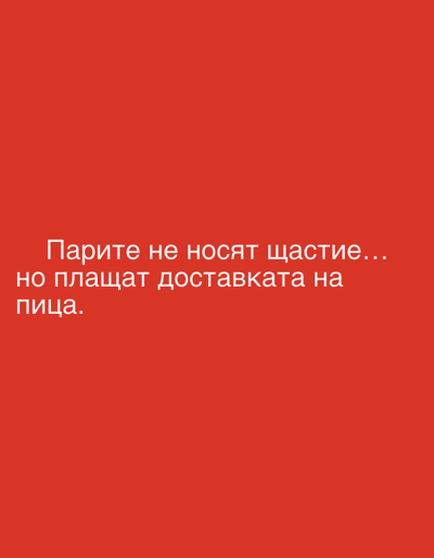 The image shows white text on a red background. The text is in Bulgarian and reads: "Парите не носят щастие... но плащат доставката на пица." This translates to "Money doesn't bring happiness... but it pays for pizza delivery." There is no indication of Perushtitsa, Bulgaria, or any other location. The image is a simple text overlay on a solid color.