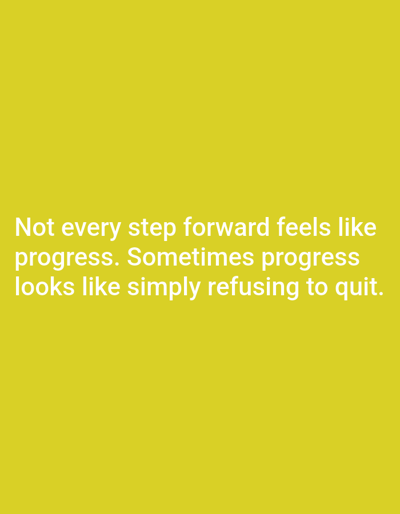The image shows text on a yellow background. The text reads: "Not every step forward feels like progress. Sometimes progress looks like simply refusing to quit." There are no people, subjects, objects, actions, interactions, or environmental details visible in the image, and therefore no specific location in Алматы, Kazakhstan can be inferred.