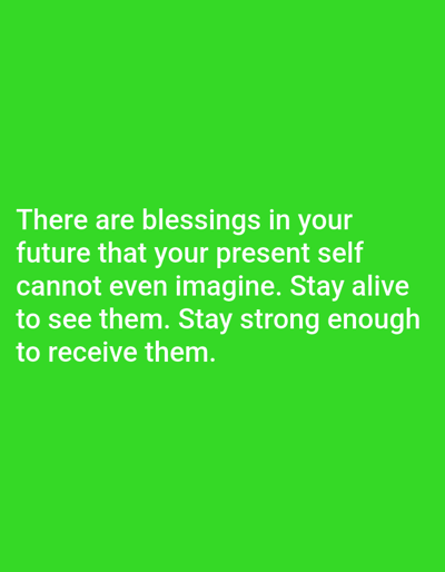 The image is a green background with white text. The text reads: "There are blessings in your future that your present self cannot even imagine. Stay alive to see them. Stay strong enough to receive them." The image does not contain any information related to Алмалыбақ, Kazakhstan, or any other geographical location. It is a graphic with text only.