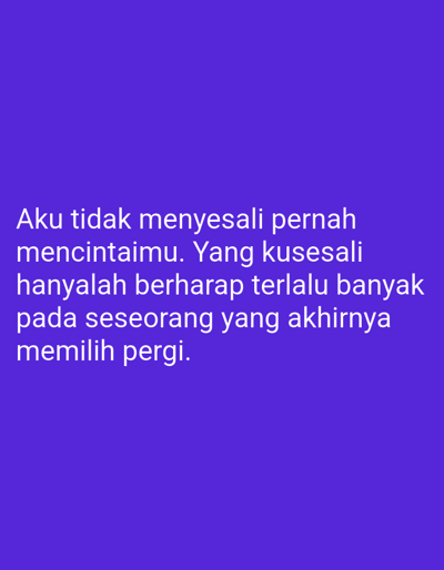 This is a photograph of a text overlay on a solid purple background. The text is white and reads, "Aku tidak menyesali pernah mencintaimu. Yang kusesali hanyalah berharap terlalu banyak pada seseorang yang akhirnya memilih pergi." This translates to, "I do not regret ever loving you. What I regret is only hoping too much for someone who eventually chose to leave." There are no discernible locations in the city of Sugihwaras, Indonesia, within this image.