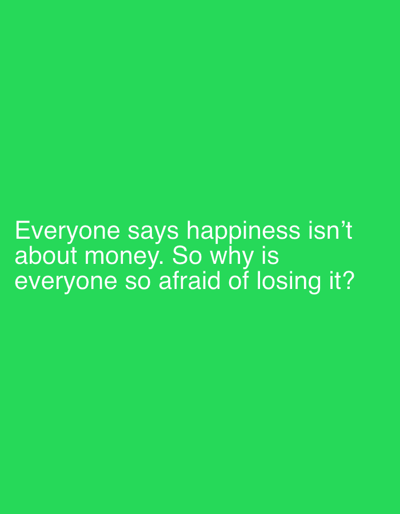 The image displays white text on a vibrant green background. The text reads: "Everyone says happiness isn't about money. So why is everyone so afraid of losing it?". There are no people, objects, or specific environmental details, and therefore, no connection can be made to the city of Neubrandenburg, Germany.