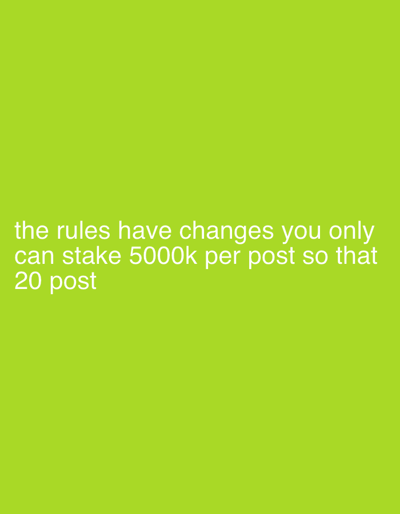 The image displays text on a vibrant green background. The text reads, "the rules have changes you only can stake 5000k per post so that 20 post." The font appears to be a sans-serif typeface in a light color, contrasting with the background. The message indicates a change in rules, specifically concerning staking limits, restricting users to a maximum of 5000k per post with a 20-post allowance.