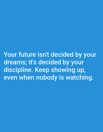 The image is a photograph of a blue background with white text. The text reads: "Your future isn't decided by your dreams; it's decided by your discipline. Keep showing up, even when nobody is watching." There is no indication of the city of Dogon Dinia, Nigeria, or any other geographical location in the image.