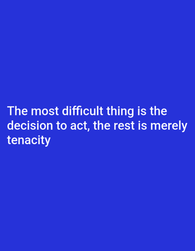 The image contains white text on a blue background. The text reads: "The most difficult thing is the decision to act, the rest is merely tenacity". There is no information within the image to suggest a location in Dogon Dinia, Nigeria, or any details about people, subjects, objects, actions, interactions, or the environment.
