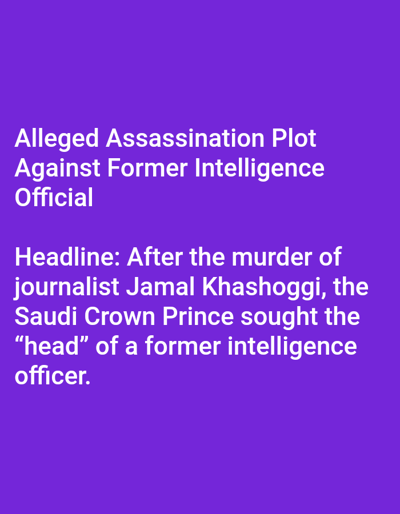 A digital display, situated in Venecia, Costa Rica, presents white text on a solid purple background. The visible content consists of two distinct text blocks. The upper block, rendered in a larger font, states: "Alleged Assassination Plot Against Former Intelligence Official". The lower block, introduced by the word "Headline:", reads: "After the murder of journalist Jamal Khashoggi, the Saudi Crown Prince sought the 'head' of a former intelligence officer." The scene is devoid of human figures, discernible objects beyond the textual display, or any depicted actions or interactions. The environment is limited to the stark purple field serving as the text's backdrop, indicating a digital interface or screen display.