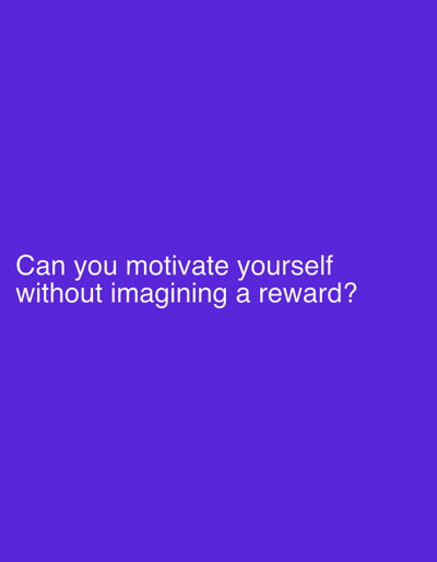The image is a plain purple background with white text. The text reads: "Can you motivate yourself without imagining a reward?". There are no subjects, objects, scene, or setting visible. The activity or event taking place is the presentation of a question. There are no notable details about time of day, weather, location cues, or emotions. The only visible text is the question itself.