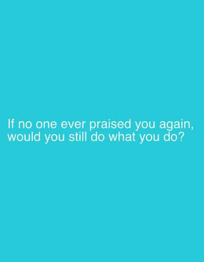 The image is a plain, solid turquoise background with white text in the center. The text reads: "If no one ever praised you again, would you still do what you do?" There is no information about the city of Sergeevo, Russia, in the image.