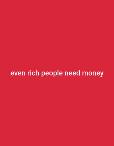 The image is a photograph of a plain red background with white text centered horizontally. The text reads "even rich people need money." There is no discernible location in Bandar Lampung, Indonesia, or any other city, as the image is a graphic design with no environmental context. There are no people, subjects, objects, or actions depicted.
