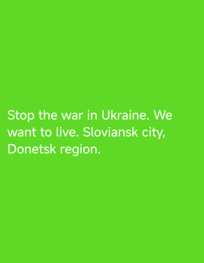 A digital image with a bright green background displays white text that reads: "Stop the war in Ukraine. We want to live. Sloviansk city, Donetsk region."