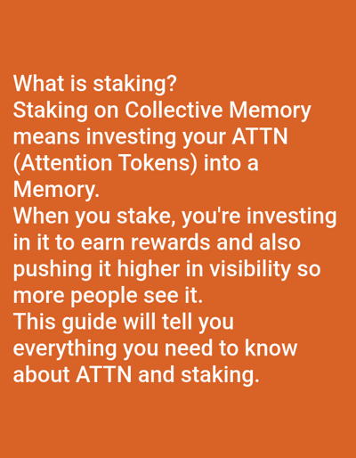 The image is a digital graphic with white text on an orange background. The text explains what "staking" is in the context of "Collective Memory," a system that uses "ATTN (Attention Tokens)." It details that staking involves investing these tokens into a "Memory" to earn rewards and increase its visibility. The graphic states that the accompanying guide will provide comprehensive information about ATTN and staking. There are no people, objects, or environmental features visible in the image, and it does not contain any information related to Modena, Italy.