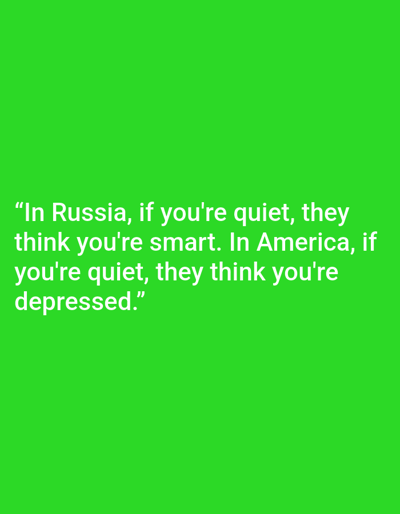 This media file is a digital image with a solid bright green background. Centered on the image is white text in a sans-serif font. The text is a quote that reads, "In Russia, if you're quiet, they think you're smart. In America, if you're quiet, they think you're depressed." There are no people, objects, or scene depicted, only the text against the colored background. The image does not provide any location cues or indicate a specific time of day or weather. The emotion conveyed is through the text of the quote, which presents a cultural observation.