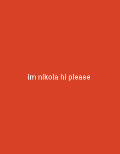 The image is a solid red background with the white text "im nikola hi please" centered in the frame. There is no indication of the location of Nova Zagora, Bulgaria, or any other identifiable location. There are no people, subjects, objects, actions, or interactions visible in the image.