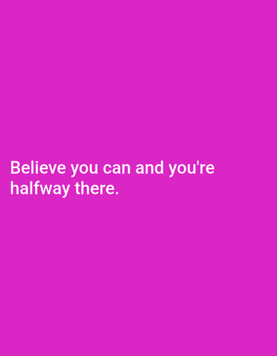 A motivational quote is displayed in white text on a vibrant pink background. The text reads, "Believe you can and you're halfway there." The quote is centered on the screen, with the first line "Believe you can and you're" positioned above the second line "halfway there." The background is a solid, bright pink with no other discernible elements or details. There is no information available to determine the location of this image in Ogbomosho, Nigeria, as the image itself provides no geographical context.