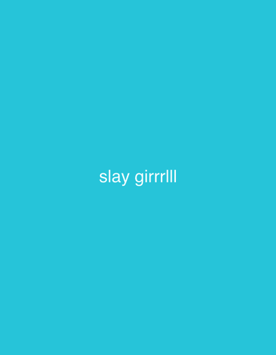 The image displays a solid turquoise blue background. White sans-serif text, reading "slay girrlll," is centered horizontally and positioned slightly below the vertical midpoint of the frame. There are no individuals, discernible objects beyond the text, actions, or interactions depicted. The environment is an abstract color field. The location is the city of Voluyak, Bulgaria.
