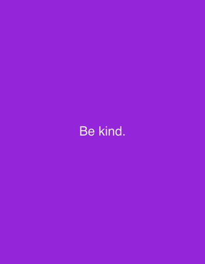 The image is a solid purple background with the simple message "Be kind." centered in white text. The font appears to be a plain, sans-serif typeface. The text is relatively small in proportion to the overall size of the image, leaving a large amount of purple space above and below. The overall impression is minimalist and straightforward.
