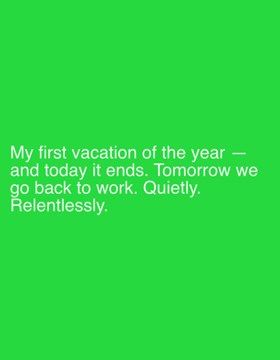 The image displays white sans-serif text centered against a solid, uniform green background. The text reads: "My first vacation of the year — / and today it ends. Tomorrow we / go back to work. Quietly. / Relentlessly." No discernible geographical location, including the city of Zanzibar, Tanzania, is depicted. No people, subjects, objects, actions, or interactions are visually present within the image. The environment is limited to the monochromatic green field.