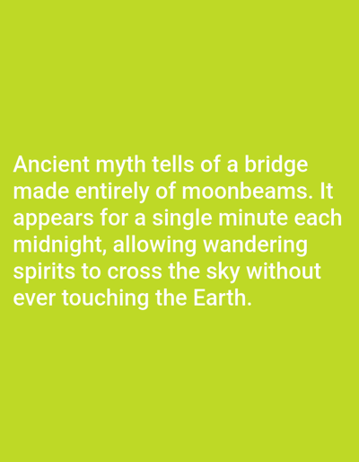 The image displays white text on a bright green background. The text reads: "Ancient myth tells of a bridge made entirely of moonbeams. It appears for a single minute each midnight, allowing wandering spirits to cross the sky without ever touching the Earth." There are no people, objects, or actions depicted in the image, nor any indication of a specific location in Aksu City, China.