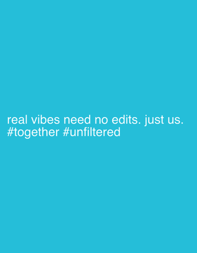 The image displays a solid, uniform teal-blue background. White, sans-serif text is horizontally centered and vertically positioned in the lower third of the frame. The text reads: "real vibes need no edits. just us. #together #unfiltered". No people, subjects, objects other than the text, actions, or interactions are present. The environment is an abstract, untextured color field. The image contains no visual elements depicting a physical location; therefore, no specific location in the city of Galatina, Italy, can be identified from the content.