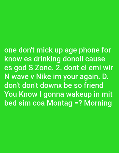 A block of seemingly nonsensical text is displayed against a solid green background. The phrases lack grammatical structure, featuring misspelled words like "mick," "donoll," and "downx." The text includes a mix of fragmented thoughts and random associations, making it difficult to discern any coherent meaning. References to "Nike," "S Zone," and "Montag" appear amidst the unrelated words.